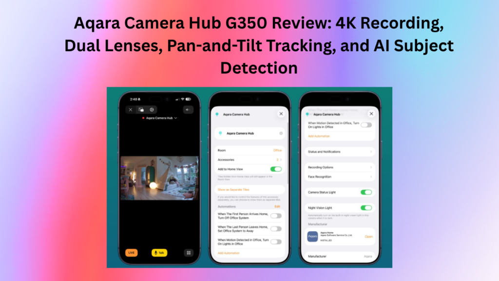 Aqara Camera Hub G350 Review: 4K Recording, Dual Lenses, Pan-and-Tilt Tracking, and AI Subject Detection